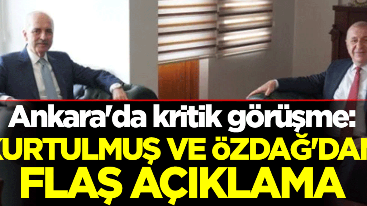 Ankara'da kritik görüşme: Kurtulmuş ve Özdağ'dan son dakika açıklama