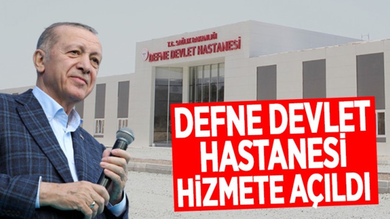 Defne Devlet Hastanesi hizmete açıldı