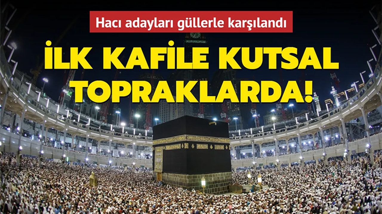 Gül Yağmuruyla Karşılanan İlk Hacı Kafilesi Suudi Arabistan'a Ulaştı