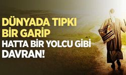 “Dünyada Bir Yolcu Gibi Ol” Hadisi: Hayatın Hikmeti ve Müslümanın Yol Haritası