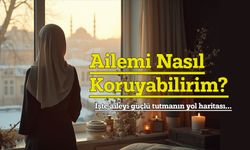 Ailemi Nasıl Koruyabilirim?  İşte aileyi güçlü tutmanın yol haritası…