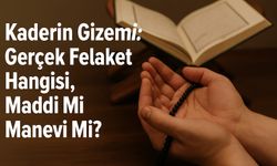 Kaderin Gizemi: Gerçek Felaket Hangisi, Maddi Mi Manevi Mi?