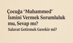 Çocuğa “Muhammed” İsmini Vermek Sorumluluk mu, Sevap mı? Salavat Getirmek Gerekir mi?