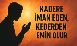 Kader ve kazaya iman etmenin faydaları nelerdir?