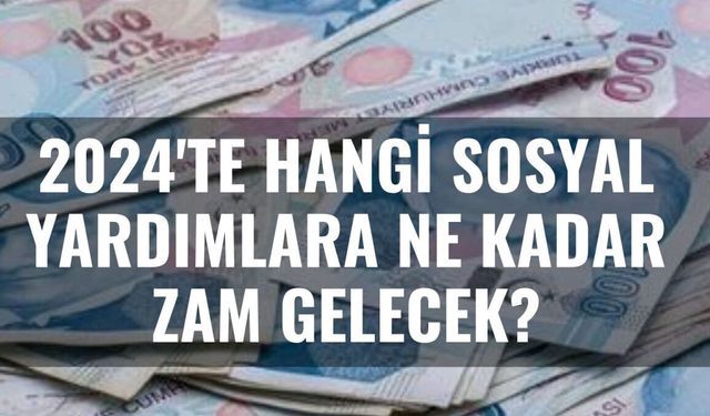 2024 Sosyal Yardım Ücretlerine Yapılan Yenilikler ve Zamlar Açıklandı