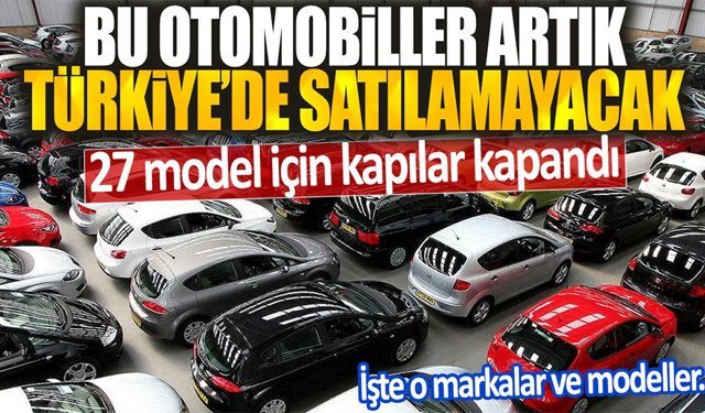 27 Model Türkiye'de Satılamayacak! İşte Yasaklanan Otomobil Marka ve Modelleri...