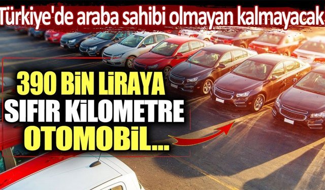 390 Bin Liraya Sıfır Kilometre Araç: Türkiye'de Araba Sahibi Olmayan Kalmayacak!