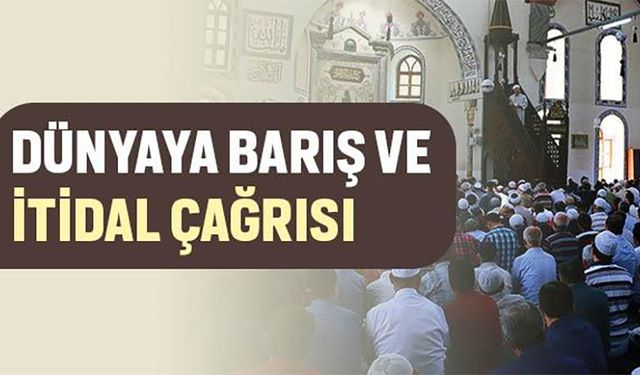 Dünyayı Barış ve İtidale Çağırıyoruz" Konulu Cuma Hutbesi: