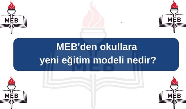 MEB'den okullara yeni eğitim modeli nedir?