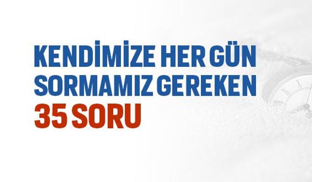 İnsanın Kendisine Her gün Sorması Gereken Sorular