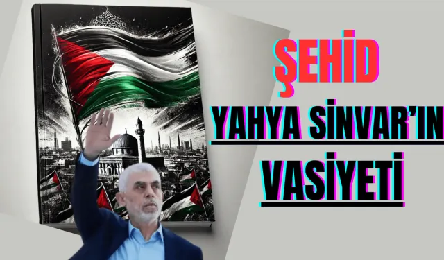 Şehit Yahya Sinvar’ın Vasiyeti: “Direnişten Vazgeçmeyin”