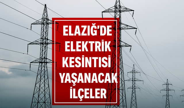 Elazığ’da 20 Mayıs’ta uzun süreli elektrik kesintisi!