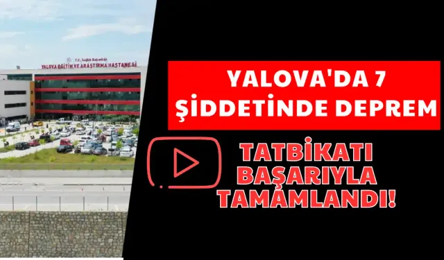 Yalova’da Hastane Afet Tatbikatı Gerçekleştirildi: Sağlık Ekipleri Depreme Hazır!