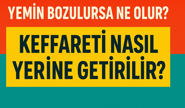 Yemin Bozulursa Ne Olur? Keffareti Nasıl Yerine Getirilir?