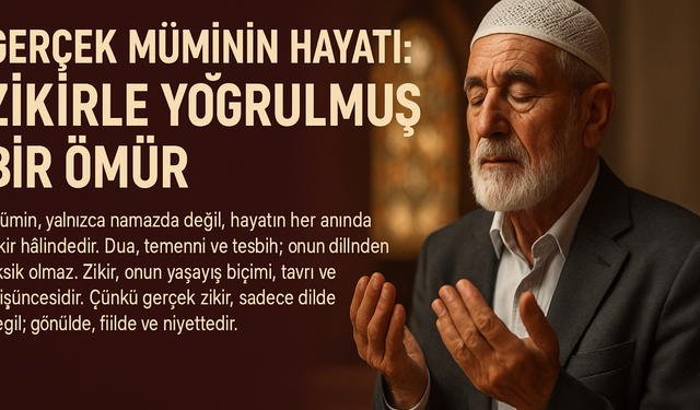 Gerçek Müminin Hayatı: Zikirle Yoğrulmuş Bir Ömür