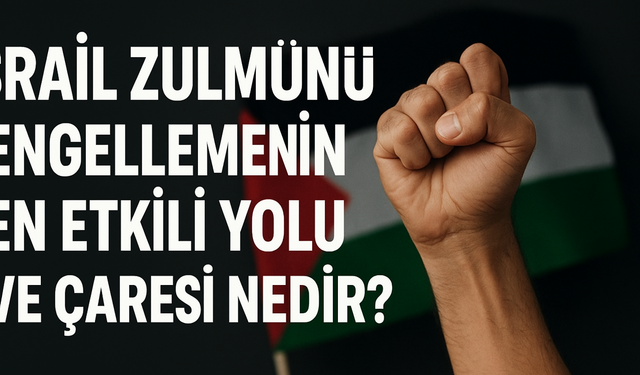 İsrail Zulmüne Karşı Çözüm: Boykot Yetmez! Zulme Karşı En Etkili Çare Ne?”