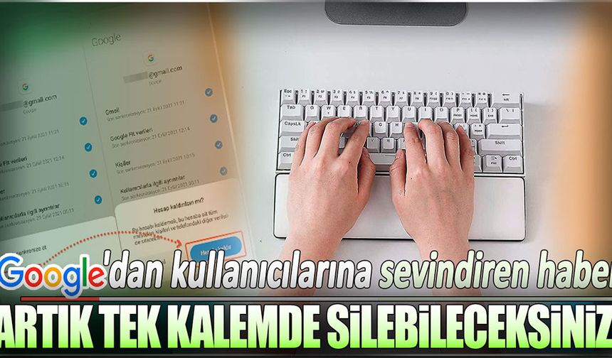 Google Kullanıcılarına Müjde: Hesapları Tek Kalemde Silme Özelliğiyle Hayatınızı Kolaylaştırıyor!