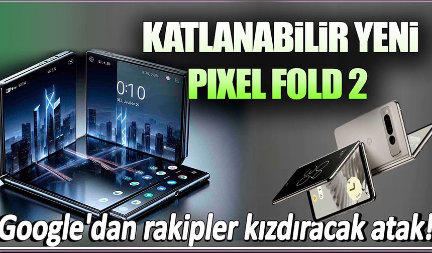 Google'ın Yeni Katlanabilir Telefonu Pixel Fold 2 Tanıtıldı: İşte Özellikleri ve Tasarımı