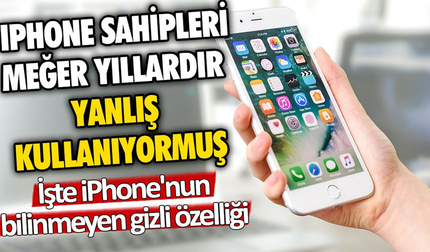 iPhone sahipleri meğer yıllardır yanlış kullanıyormuş! İşte iPhone'nun bilinmeyen gizli özelliği