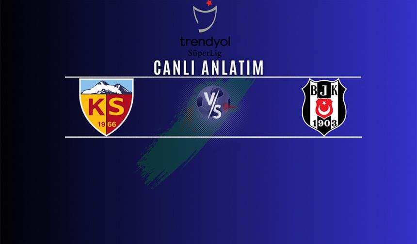 Kayserispor - Beşiktaş | Süper Lig 25. Hafta Canlı Maç Anlatımı