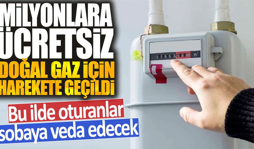 Milyonlara ücretsiz doğal gaz için harekete geçildi: Bu ilde oturanlar sobaya veda edecek