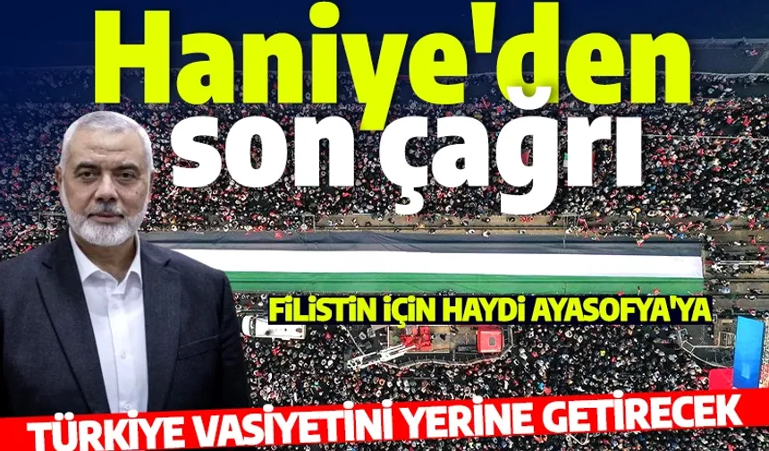 Türkiye, Haniye'nin Vasiyetini Yerine Getirecek!