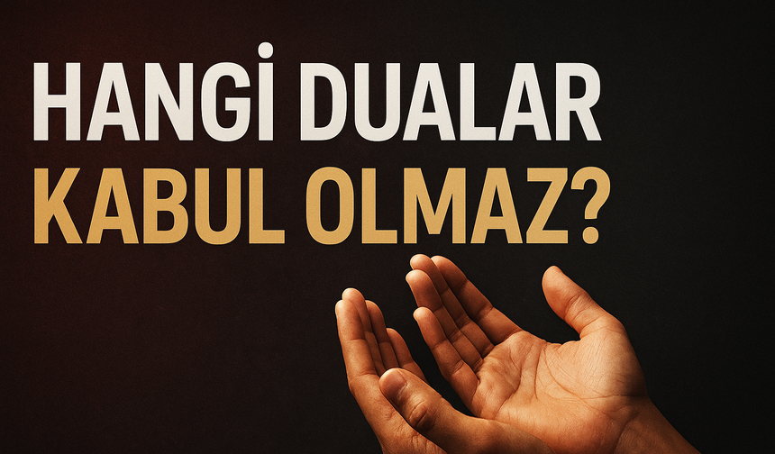 Hangi Dualar Kabul Olmaz, Kimlerin Duaları Reddedilir?